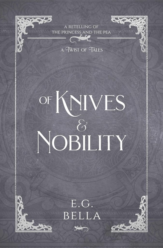 Of Knives & Nobility: A Retelling of the Princess and the Pea by E.G. Bella